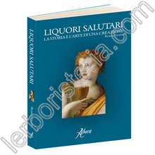 Liquori salutari - La storia e l'arte di una creazione